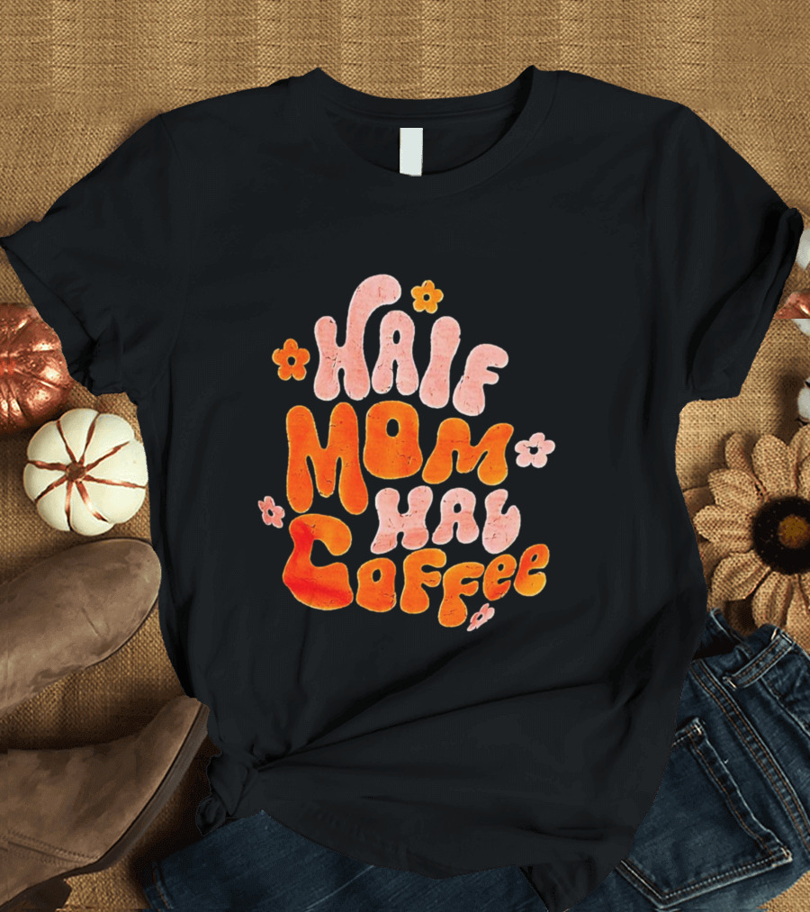 Half Mom Half Coffee Floral T-Shirt
