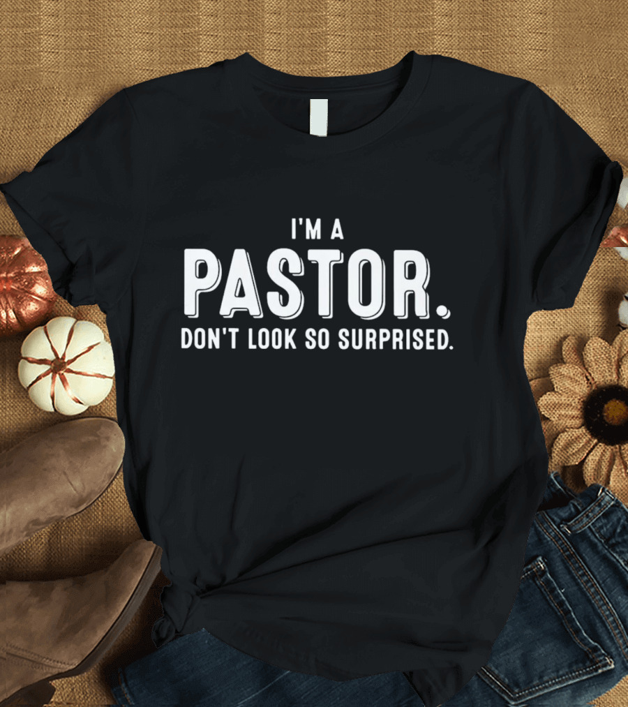 I’m A Pastor Don’t Look So Surprised T-Shirt