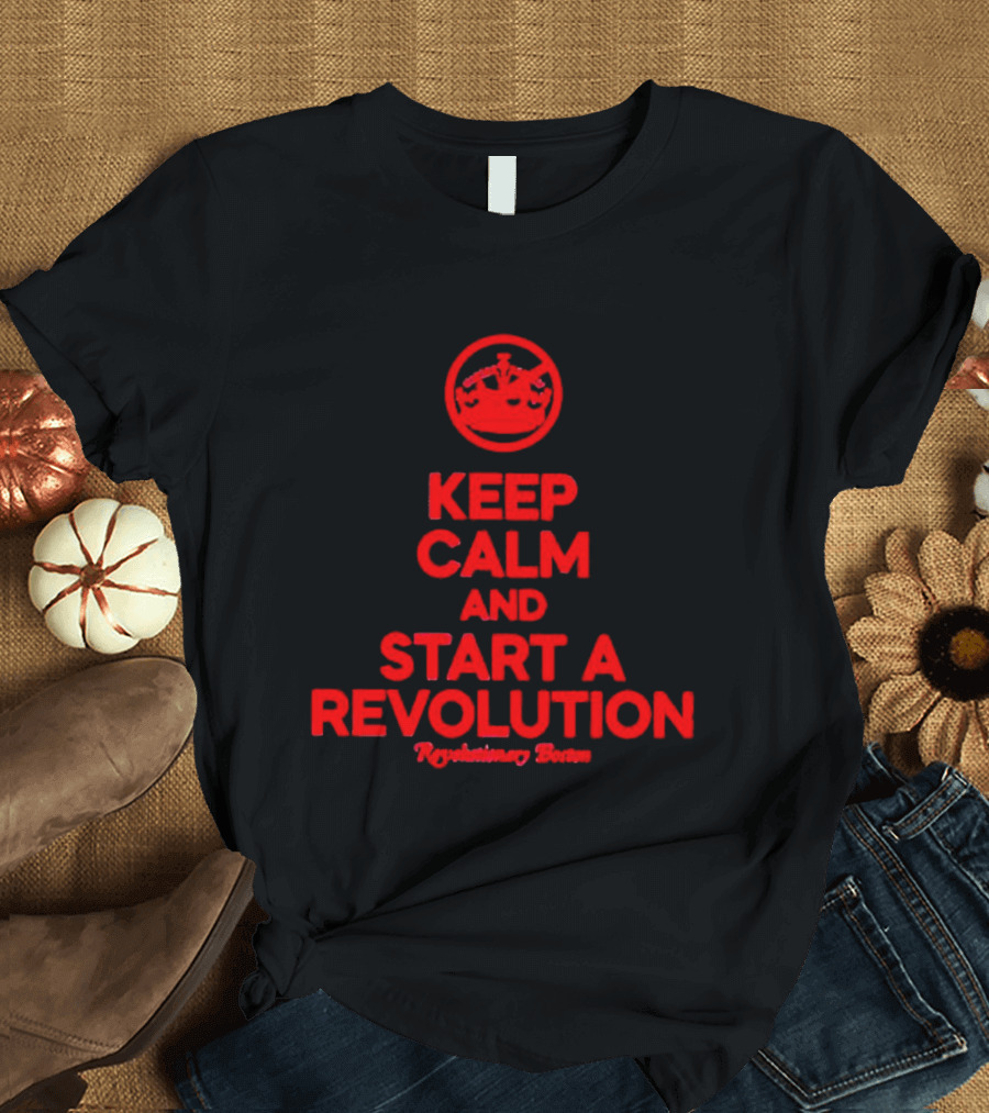 Keep Calm And Start A Revolution Revolutionary Britain T-Shirt