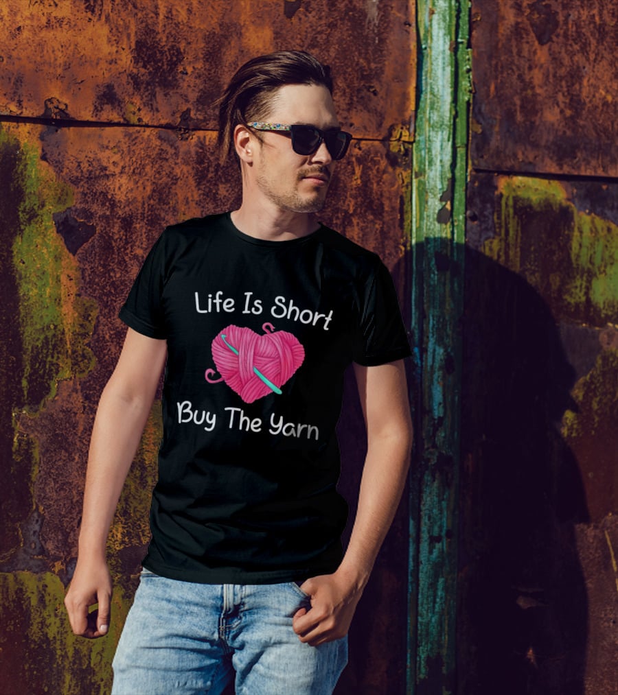 Life Is Short Buy The Yarn Heart-Shaped Pink Ball And Crochet Hook T-Shirt
