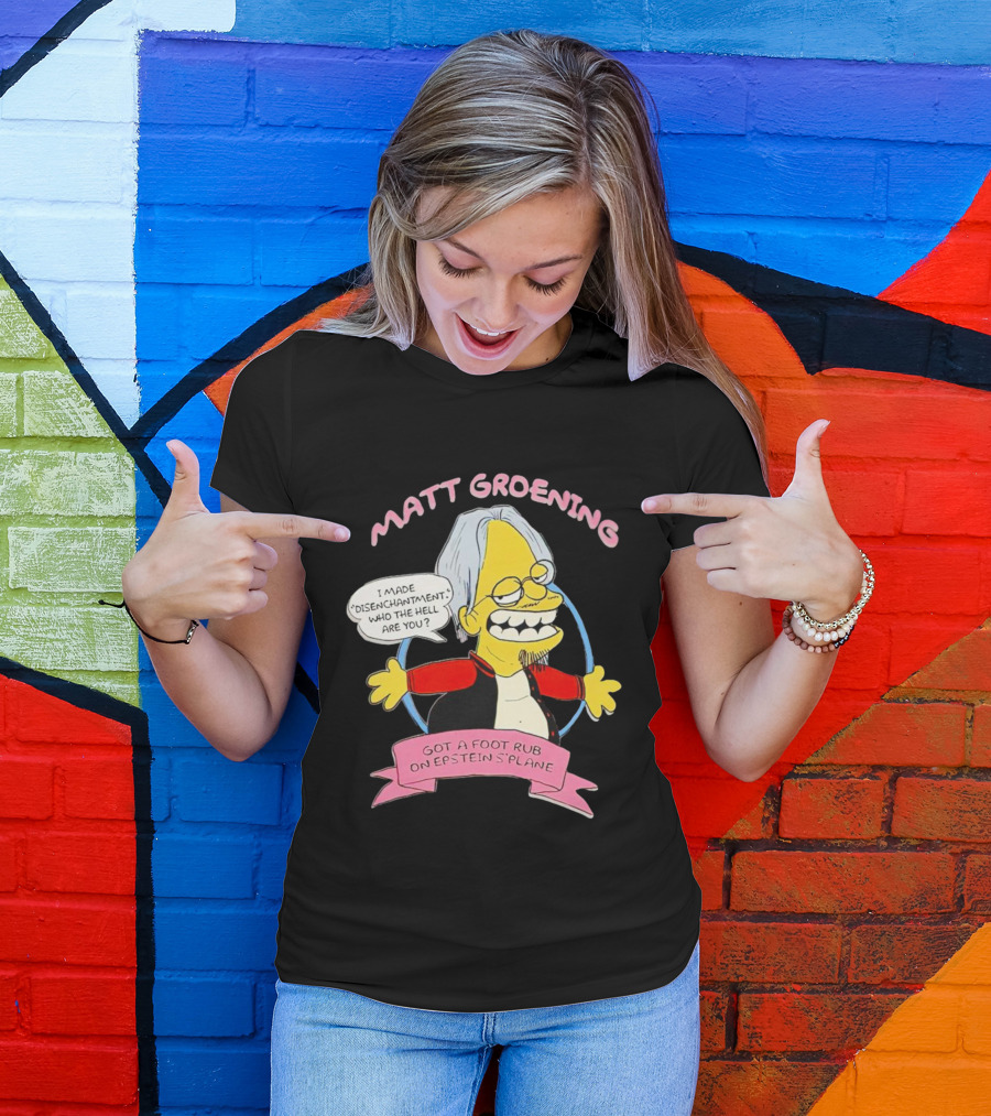 Matt Groening Cartoon Character Saying I Made Disenchantment Got A Foot Rub On Epstein's Plane T-Shirt