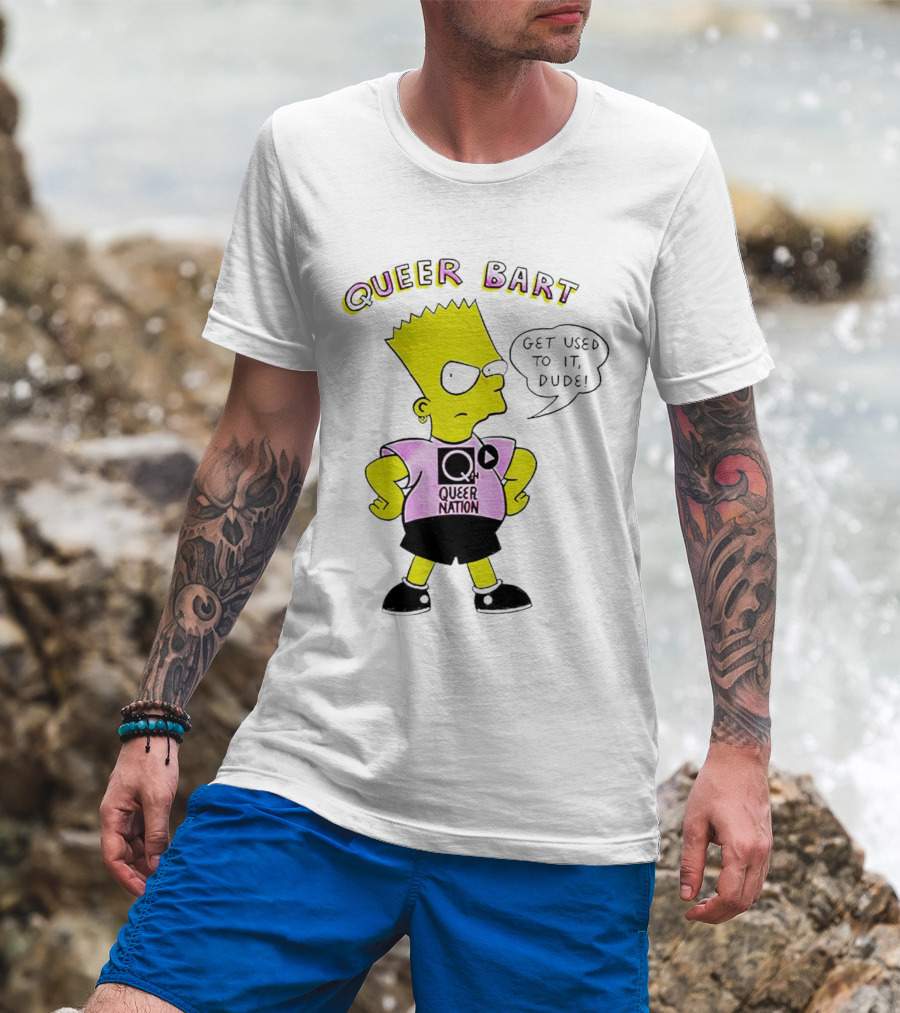 Queer Bart Queer Nation Get Used To It Dude T-Shirt