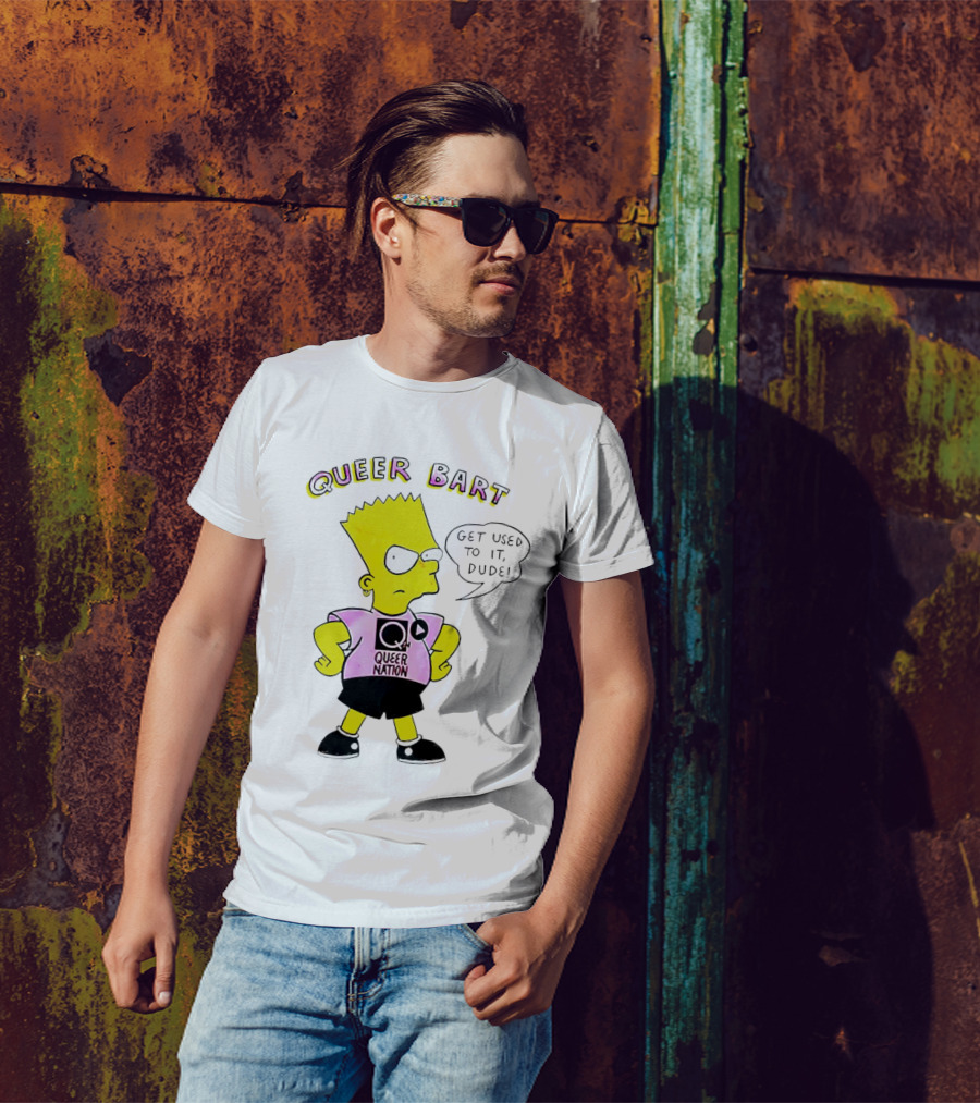 Queer Bart Queer Nation Get Used To It Dude T-Shirt