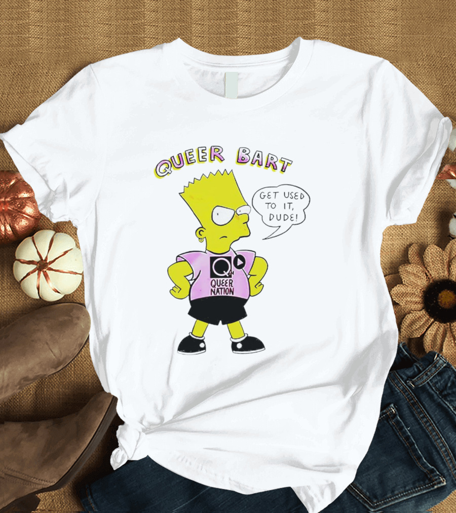 Queer Bart Queer Nation Get Used To It Dude T-Shirt