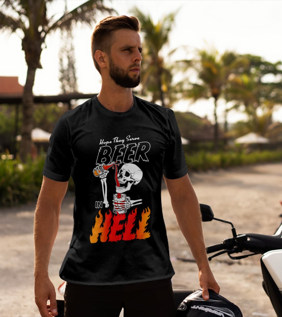 Hope They Serve Beer In Hell Skeleton Pouring Flames T-Shirt