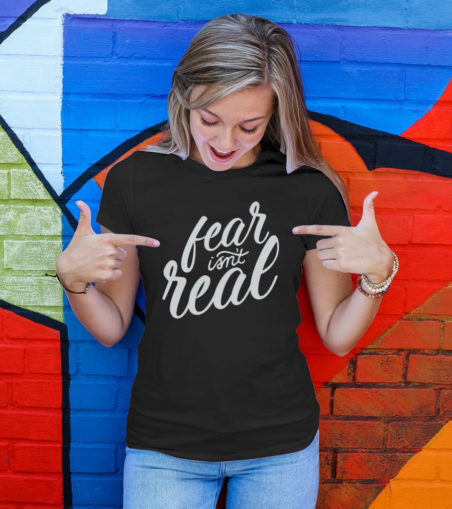 Fear Isn’t Real Motivational Script Typography T-Shirt