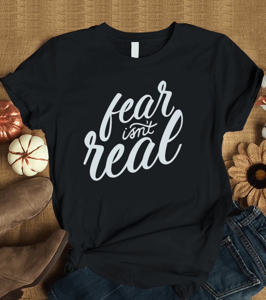 Fear Isn’t Real Motivational Script Typography T-Shirt