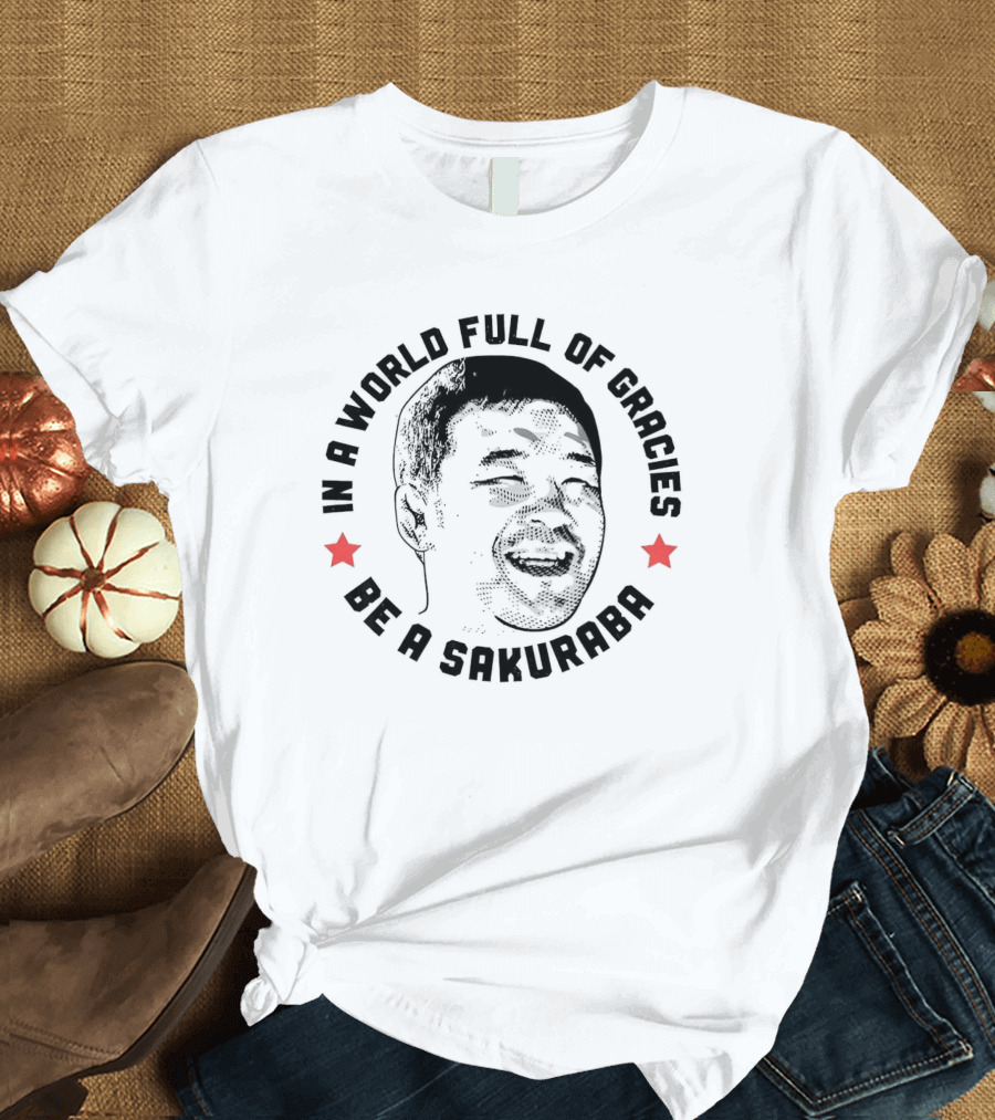 In A World Full Of Gracies Be A Sakuraba T-Shirt
