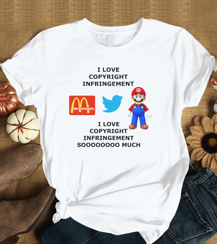 I Love Copyright Infringement McDonald's Twitter Mario So Much T-Shirt