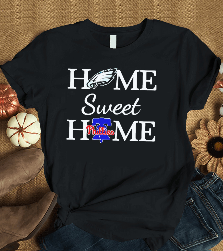 Home Sweet Home Philadelphia Eagles And Philadelphia Phillies T-Shirt