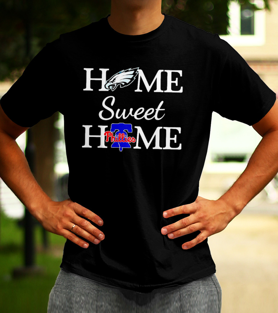 Home Sweet Home Philadelphia Eagles And Philadelphia Phillies T-Shirt