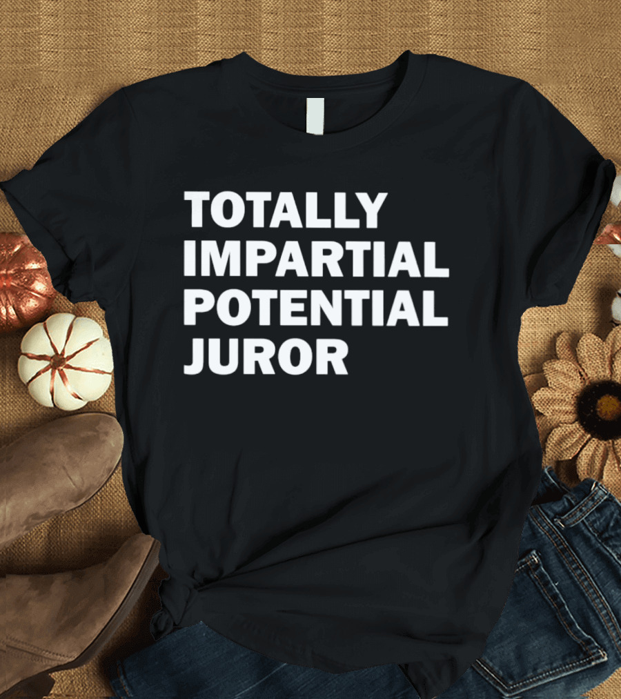 TOTALLY IMPARTIAL POTENTIAL JUROR T-Shirt