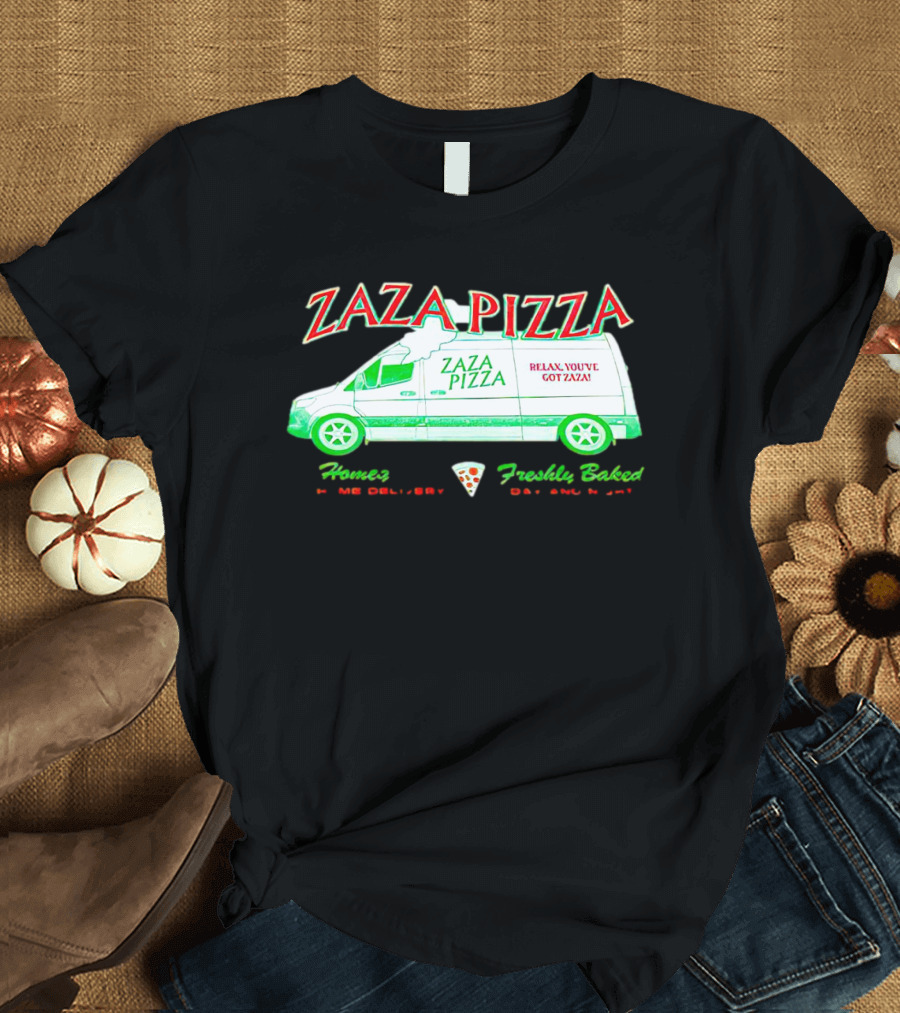 Zaza Pizza Van Home Delivery Freshly Baked Day And Night Relax You've Got Zaza T-Shirt