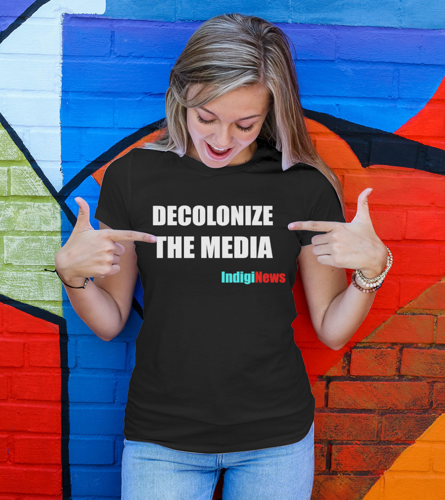Decolonize The Media IndigiNews Empowerment Message T-Shirt