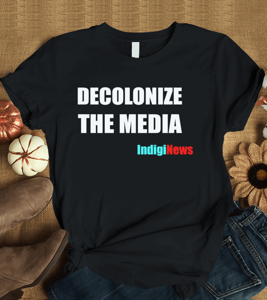 Decolonize The Media IndigiNews Empowerment Message T-Shirt