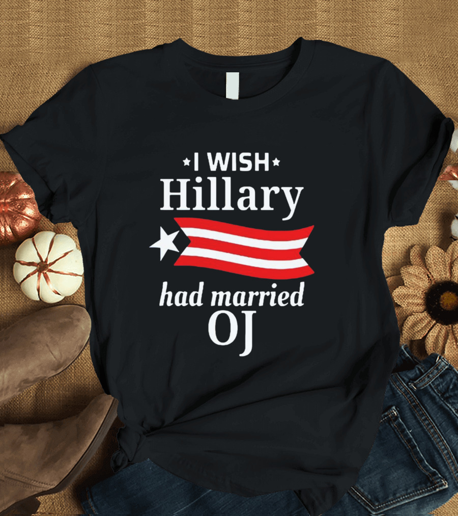 I Wish Hillary Had Married OJ T-Shirt