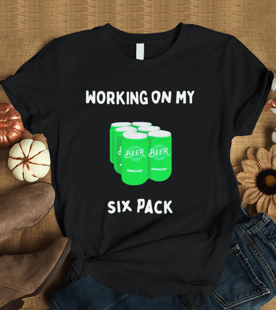 Working On My Six Pack Beer Dadnashirt T-Shirt