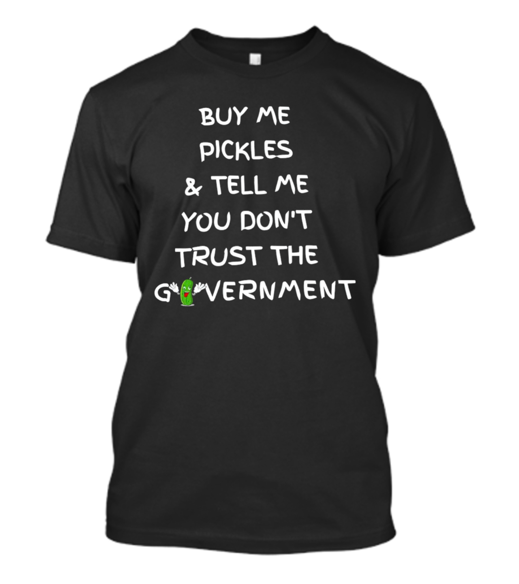 Buy Me Pickles And Tell Me You Don’t Trust The Government Pickle Character T-Shirt