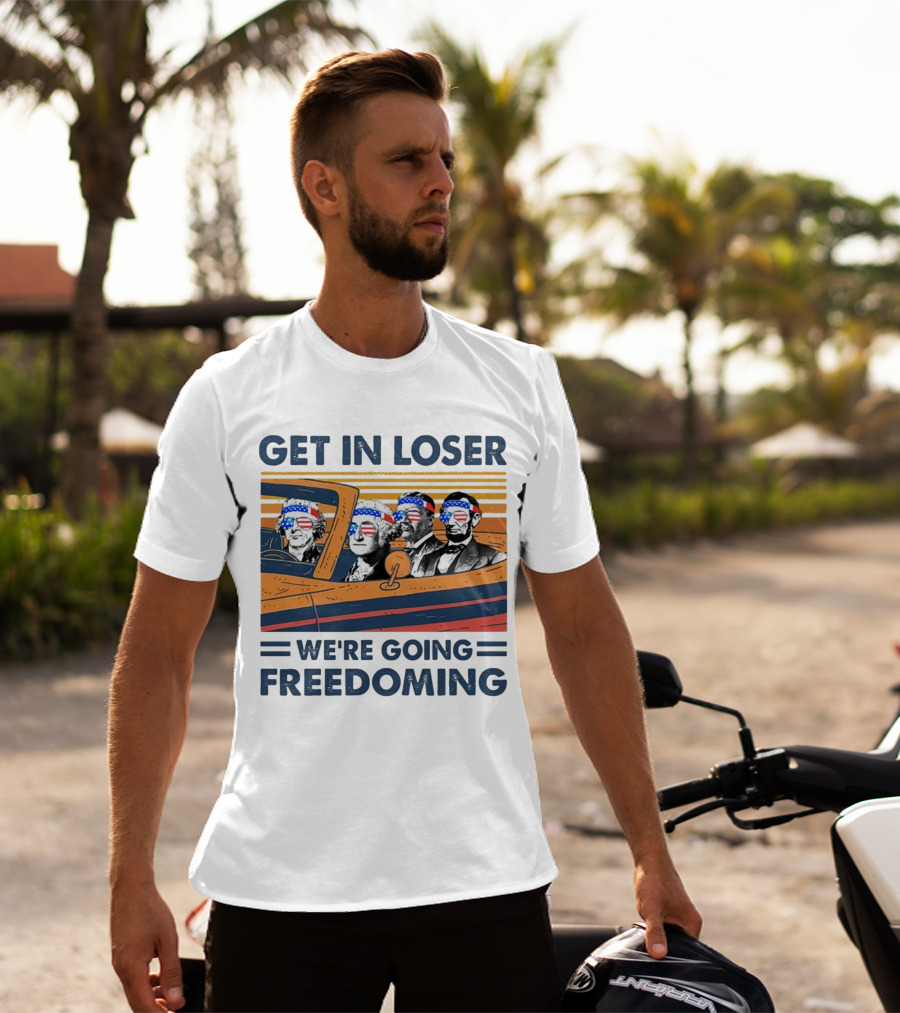 Get In Loser We’re Going Freedoming With George Washington And Abraham Lincoln On A Car T-Shirt