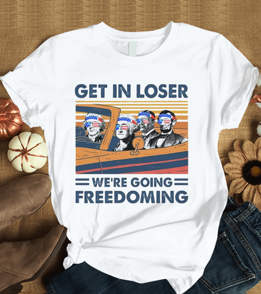 Get In Loser We’re Going Freedoming With George Washington And Abraham Lincoln On A Car T-Shirt