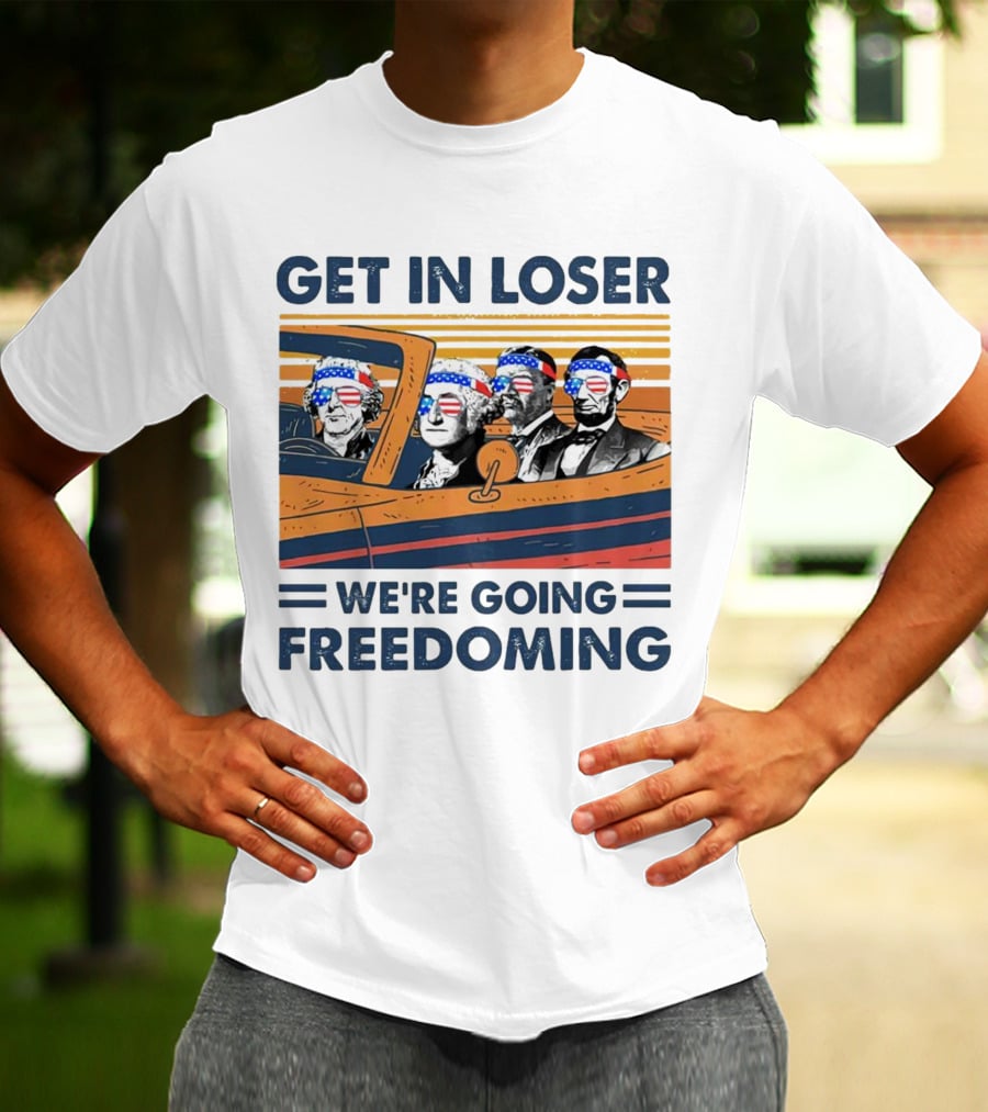 Get In Loser We’re Going Freedoming With George Washington And Abraham Lincoln On A Car T-Shirt