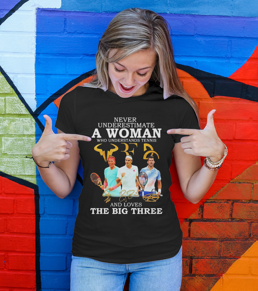 Never Underestimate A Woman Who Understands Tennis And Loves The Big Three Nadal, Federer, Djokovic Signatures T-Shirt