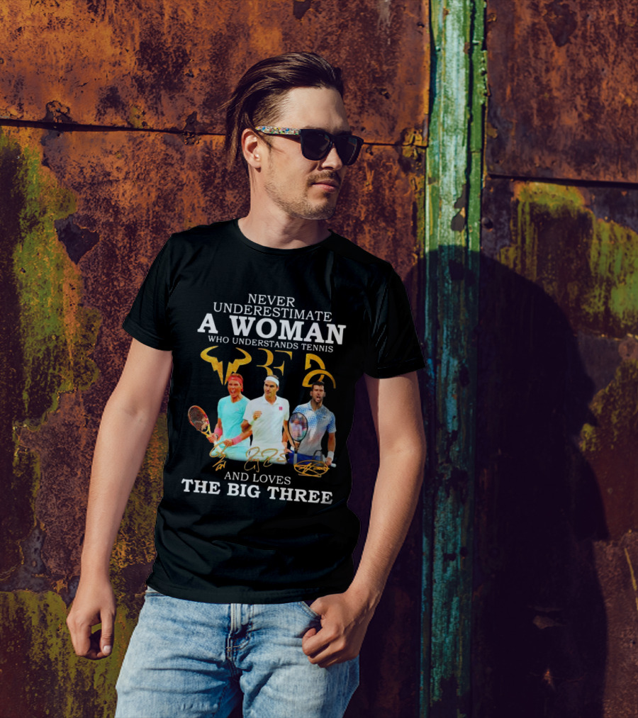 Never Underestimate A Woman Who Understands Tennis And Loves The Big Three Nadal, Federer, Djokovic Signatures T-Shirt
