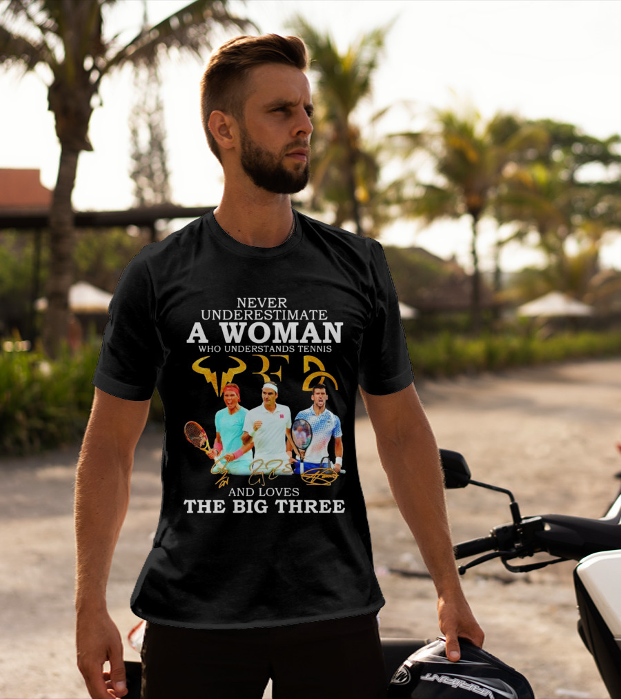 Never Underestimate A Woman Who Understands Tennis And Loves The Big Three Nadal, Federer, Djokovic Signatures T-Shirt