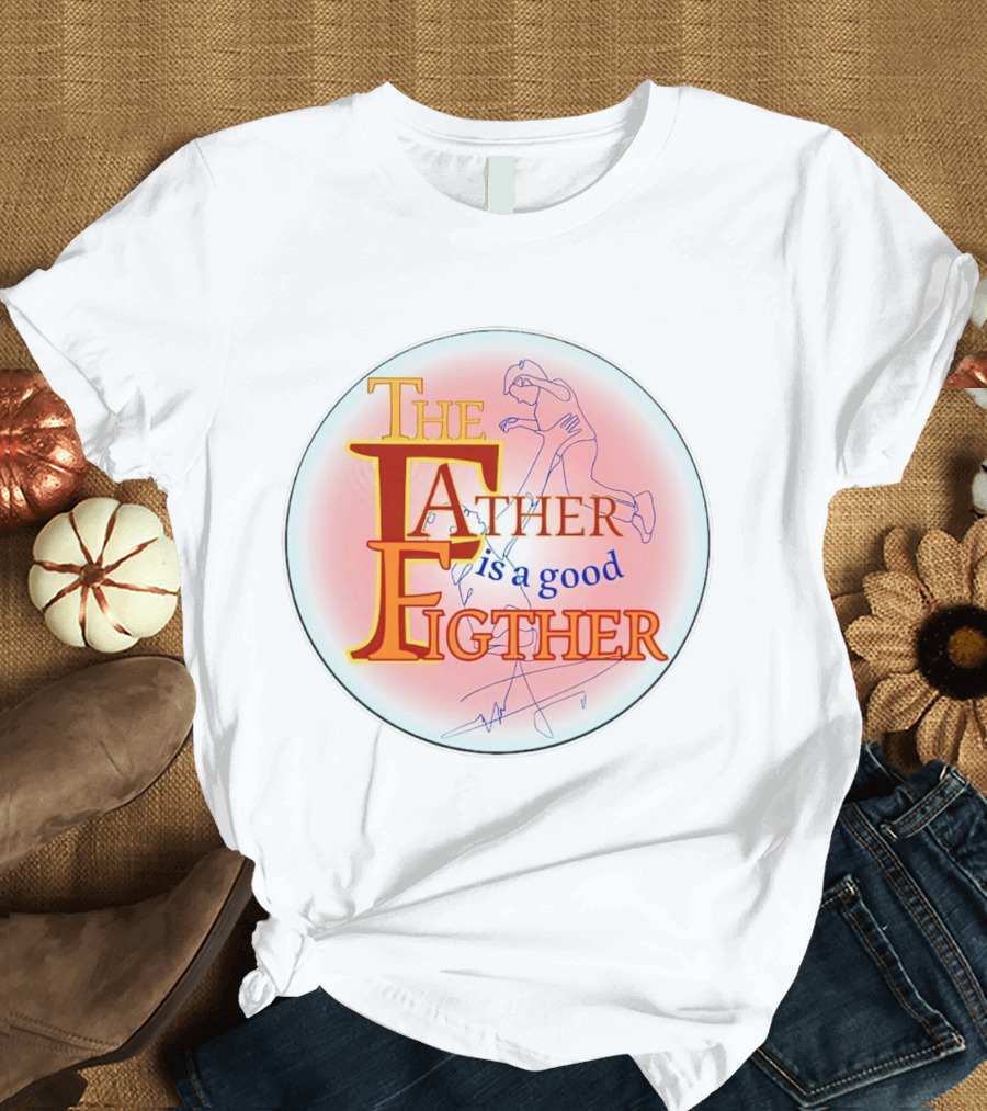 THE FATHER IS A GOOD FIGHTER T-Shirt