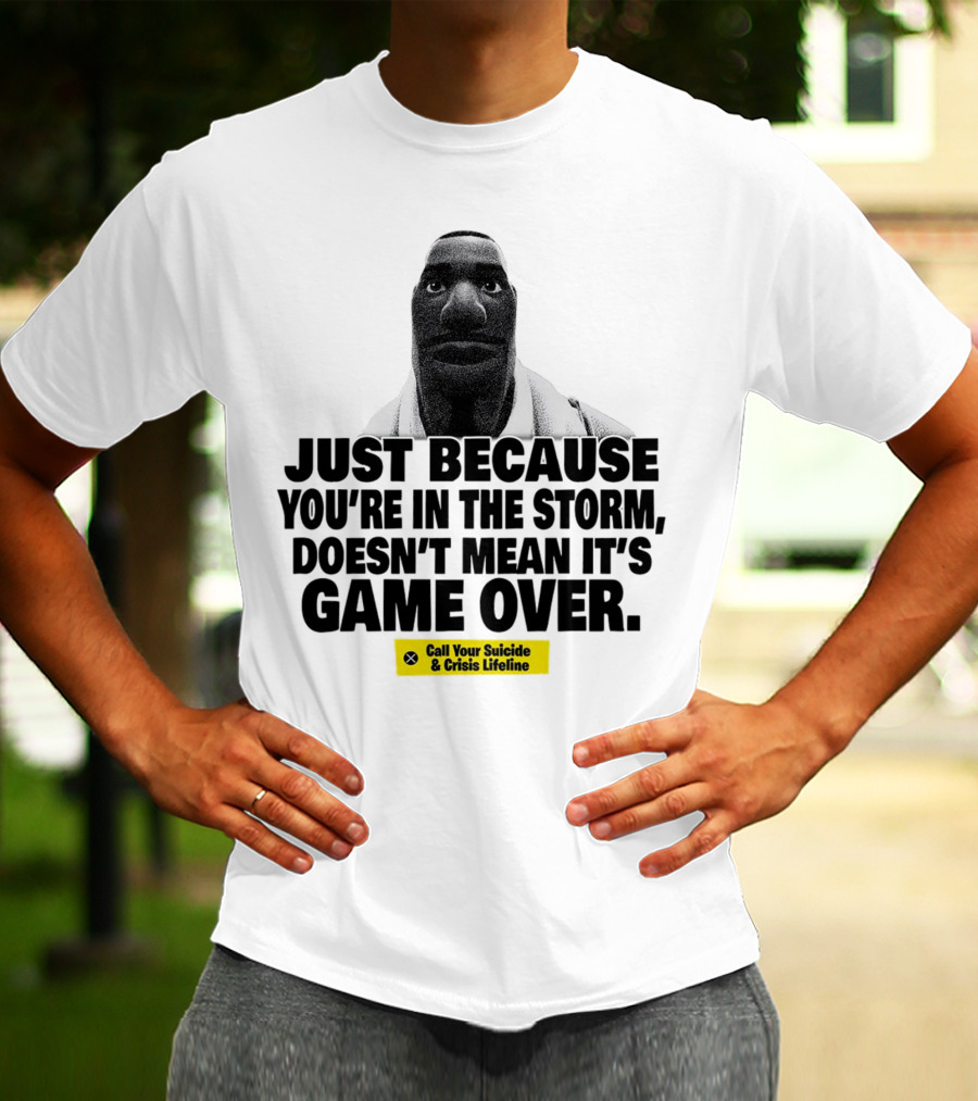 Just Because You’re In The Storm Doesn’t Mean It’s Game Over Call Your Suicide And Crisis Lifeline T-Shirt