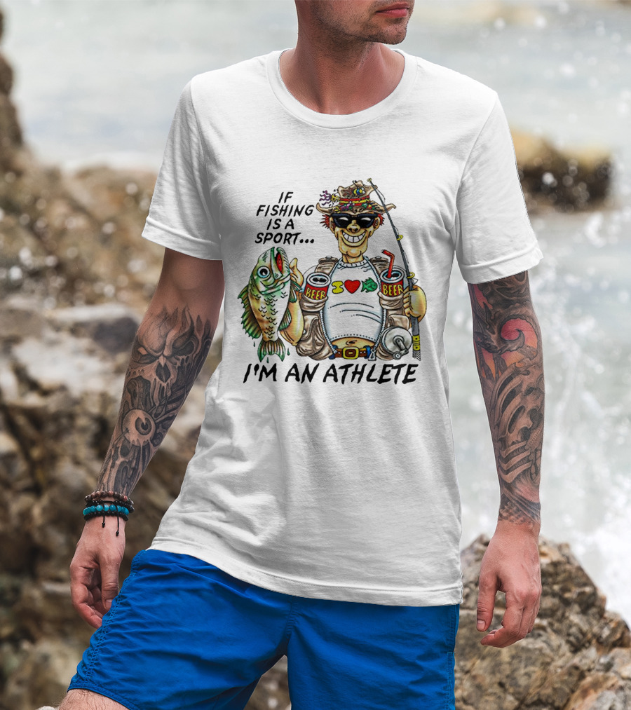 If Fishing Is A Sport I'm An Athlete Beer I Love Fish T-Shirt