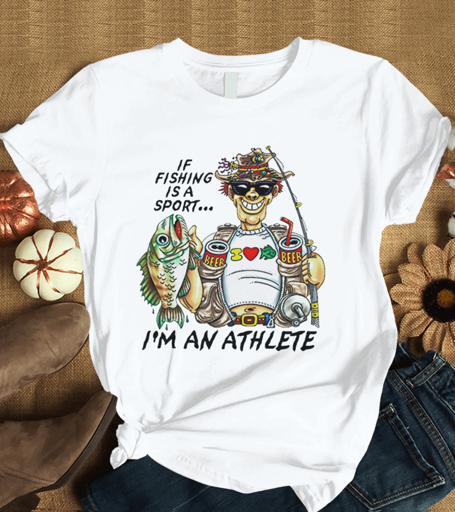 If Fishing Is A Sport I'm An Athlete Beer I Love Fish T-Shirt