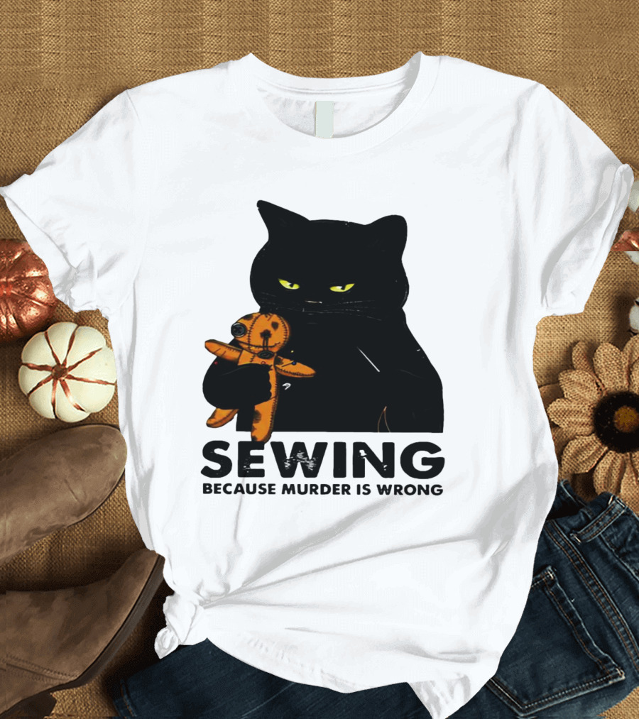 Black Cat Sewing Because Murder Is Wrong T-Shirt