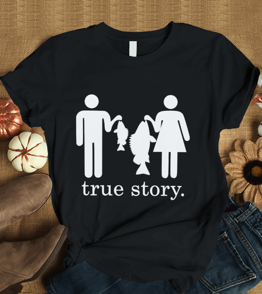 True Story Fishing Gifts I Love T-Shirt
