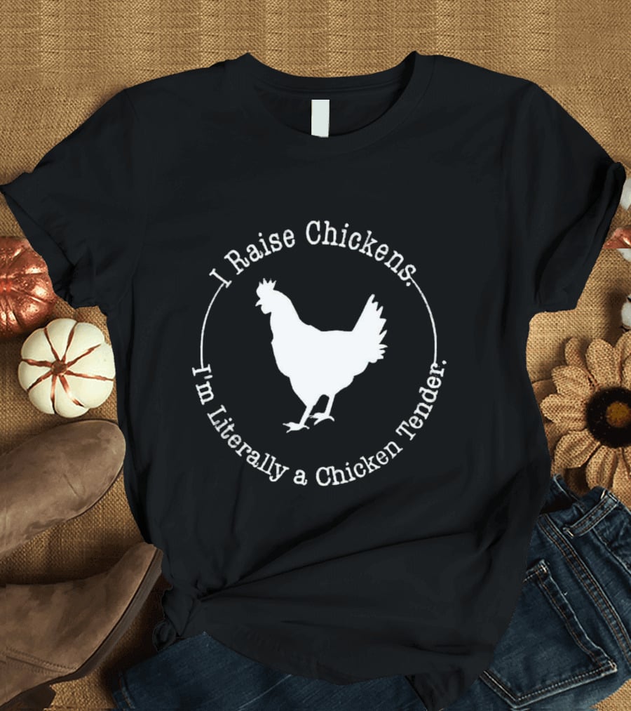 I Raise Chickens I'm Literally A Chicken Tender T-Shirt
