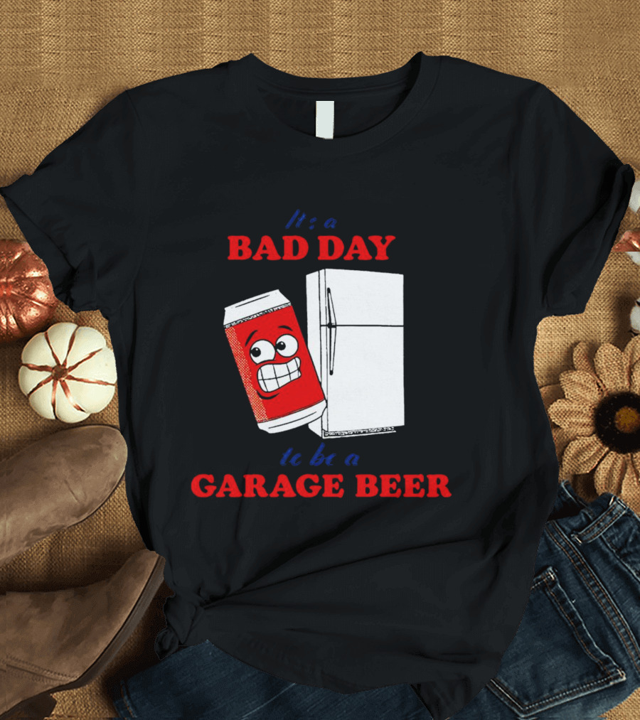 It’s A Bad Day To Be A Garage Beer With Cartoon Can And Fridge T-Shirt