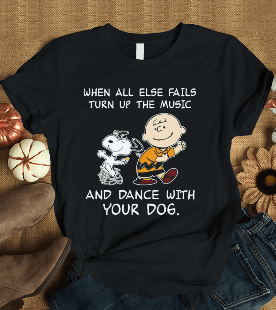 When All Else Fails Turn Up The Music And Dance With Your Dog Snoopy T-Shirt