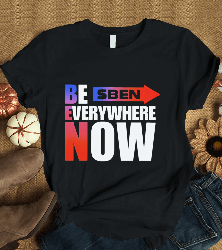 BE $BEN Everywhere Now T-Shirt