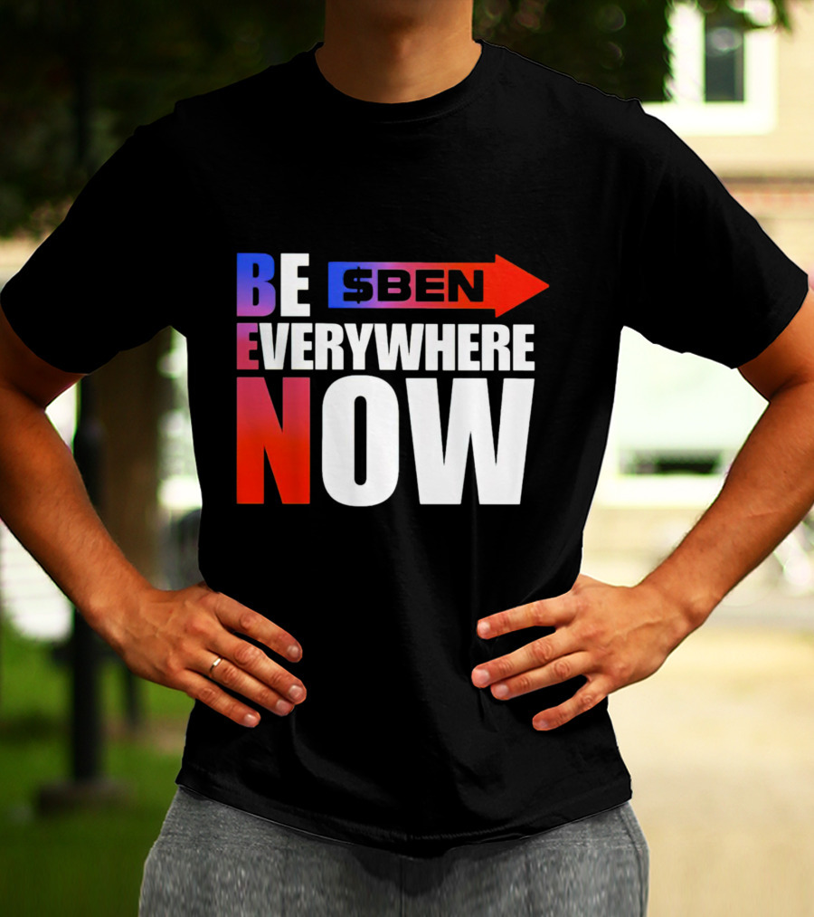 BE $BEN Everywhere Now T-Shirt