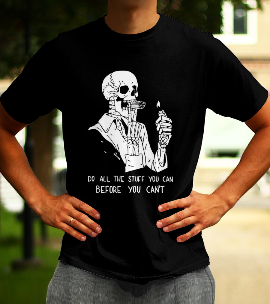 Do All The Stuff You Can Before You Can’t Skeleton Smoking T-Shirt