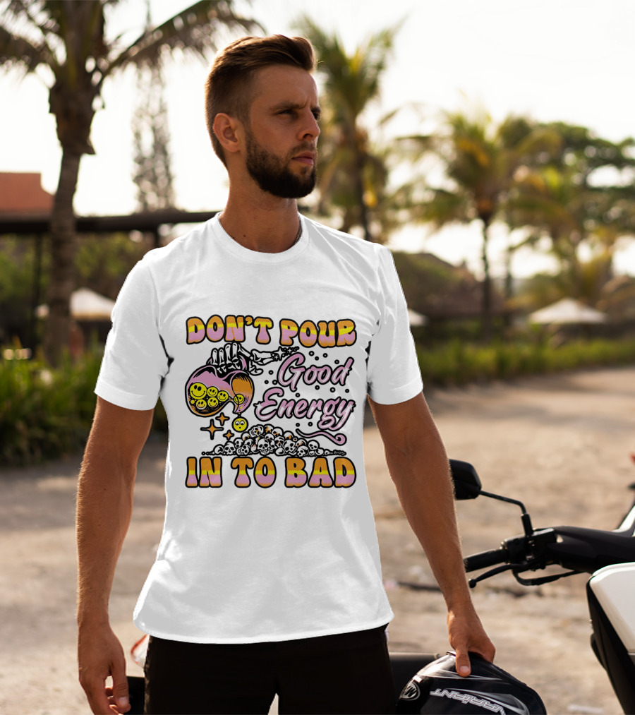 Don’t Pour Good Energy In To Bad Smiley Faces And Skulls T-Shirt