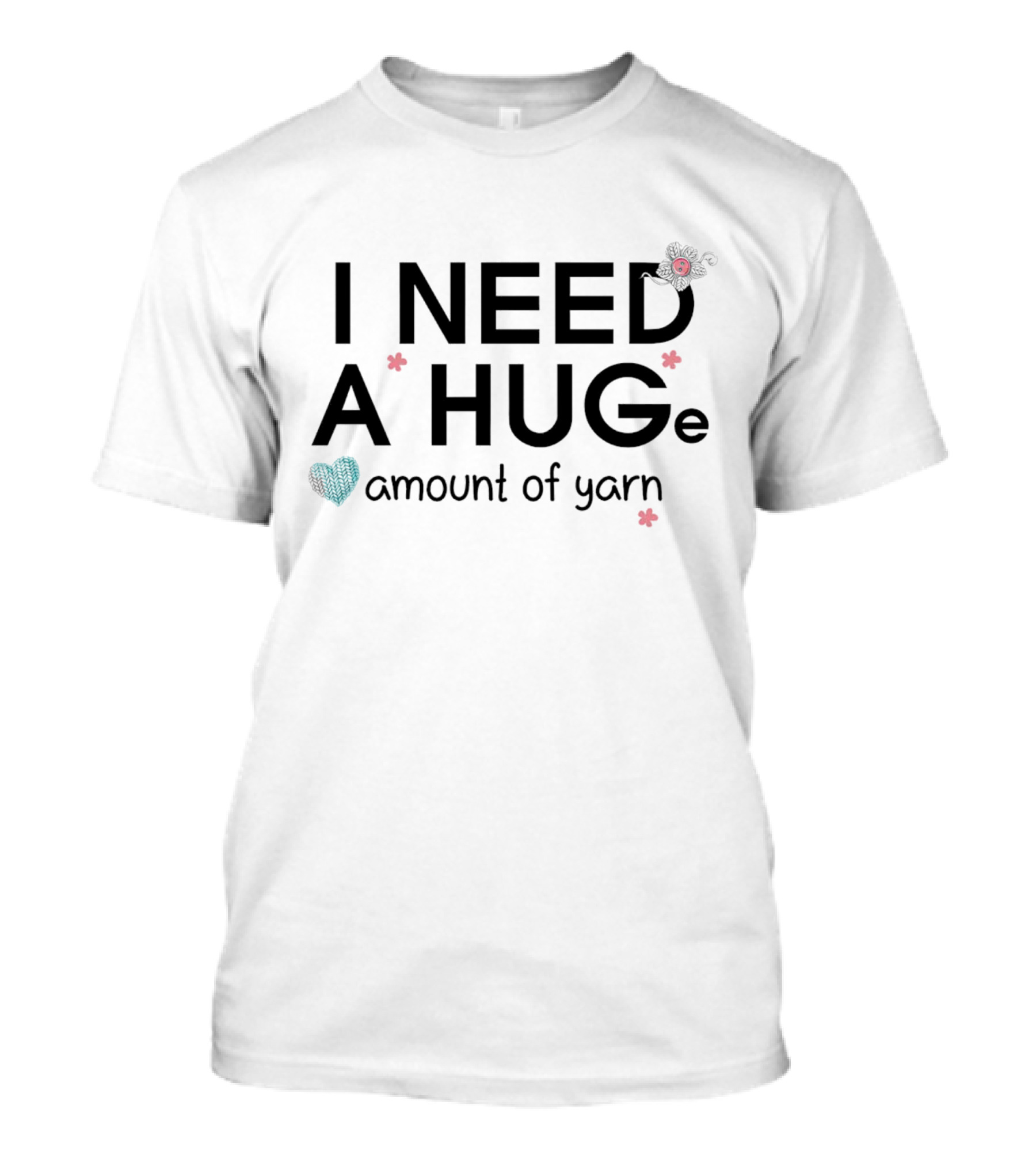 I Need A Huge Amount Of Yarn With Heart And Flowers T-Shirt