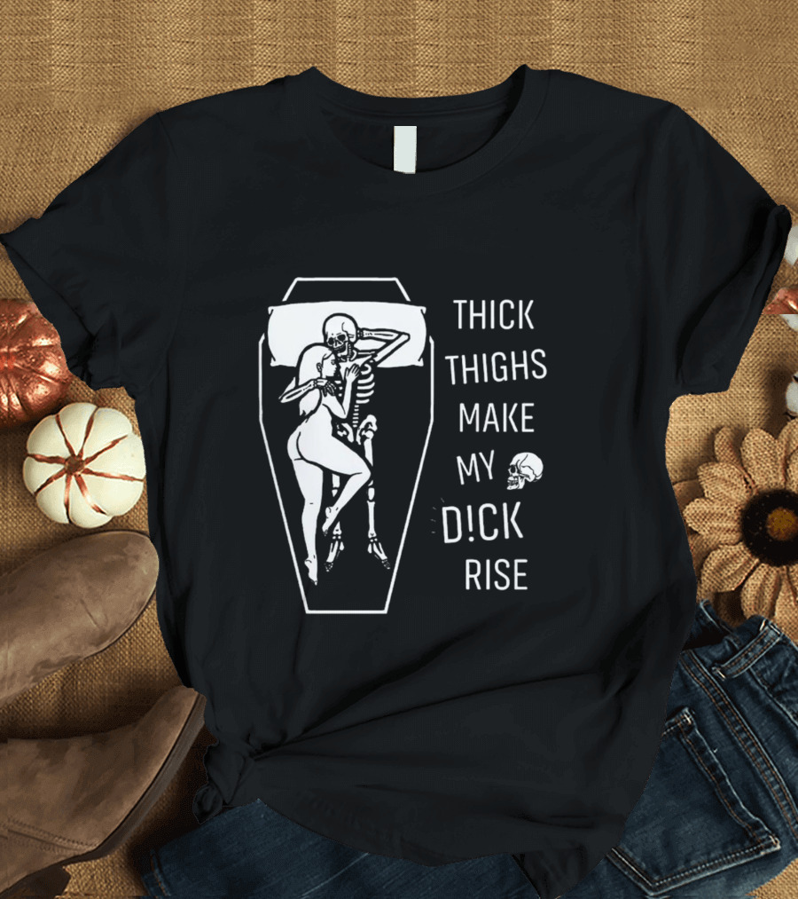 Thick Thighs Make My Dck Rise Skeletons In Coffin T-Shirt