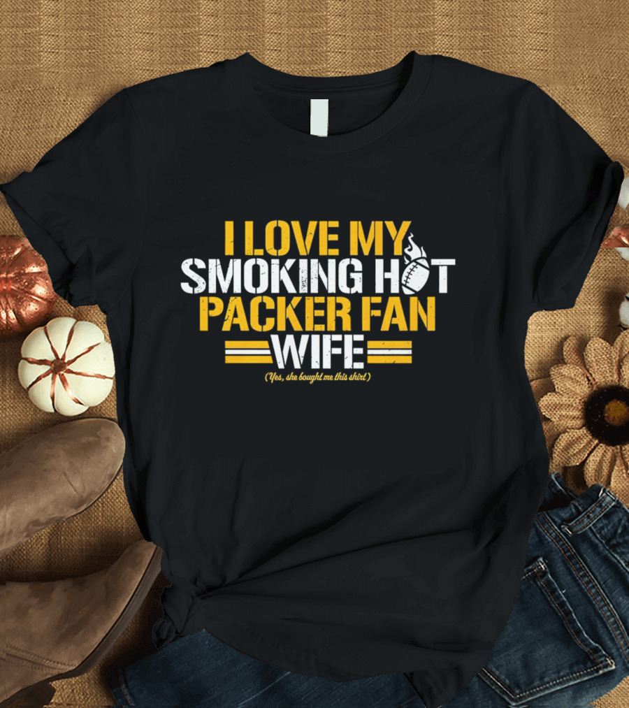 I Love My Smoking Hot Packer Fan Wife (Yes, She Bought Me This Shirt) T-Shirt