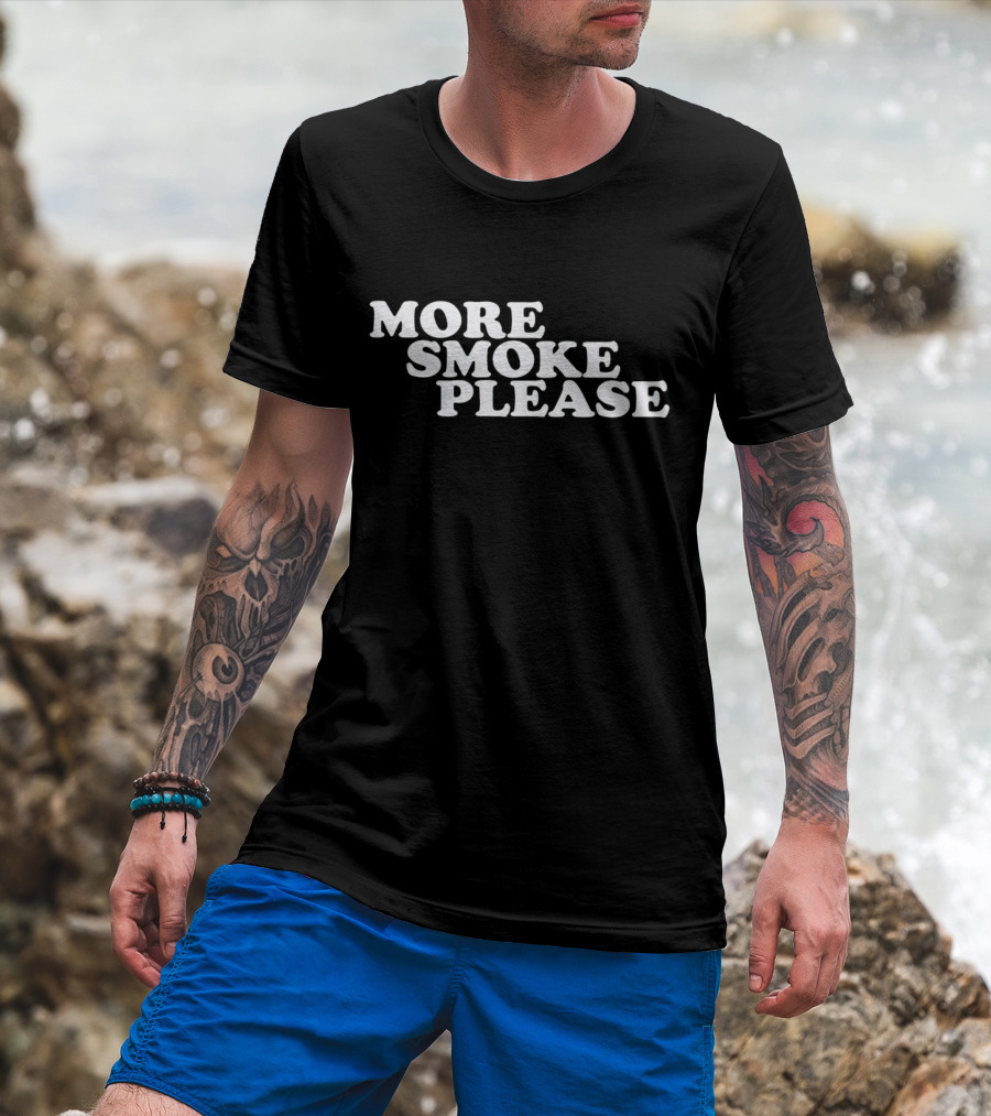 More Smoke Please Give Me One More Please T-Shirt