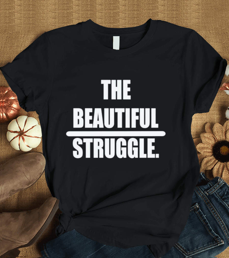 The Beautiful Struggle T-Shirt