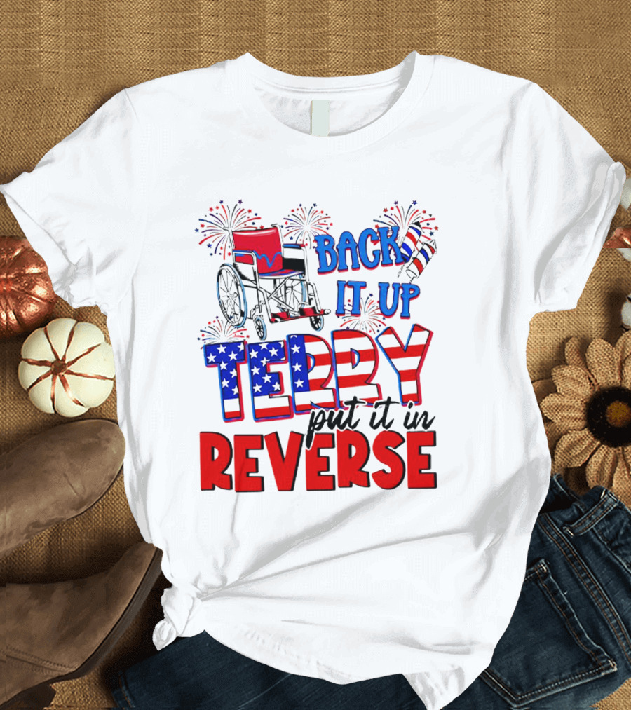 Back It Up Terry Put It In Reverse Fireworks Wheelchair Independence Day T-Shirt