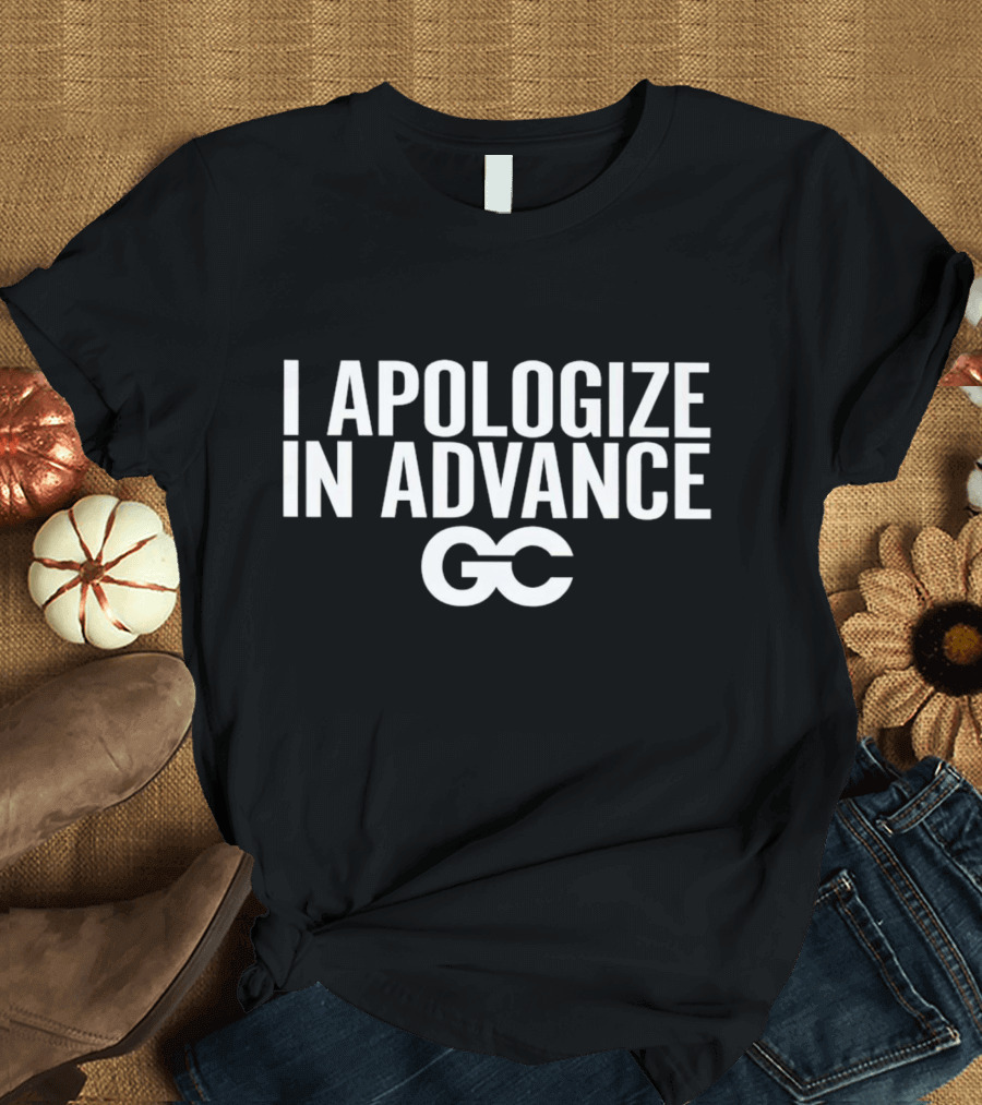 I Apologize In Advance GC Grant Cardone T-Shirt