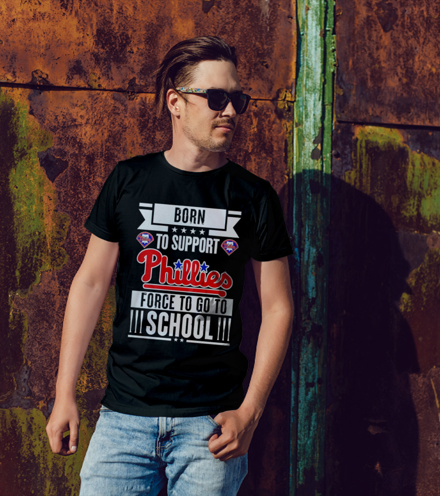 Born To Support Phillies Force To Go To School T-Shirt