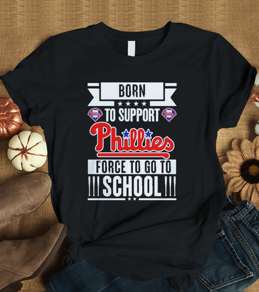 Born To Support Phillies Force To Go To School T-Shirt